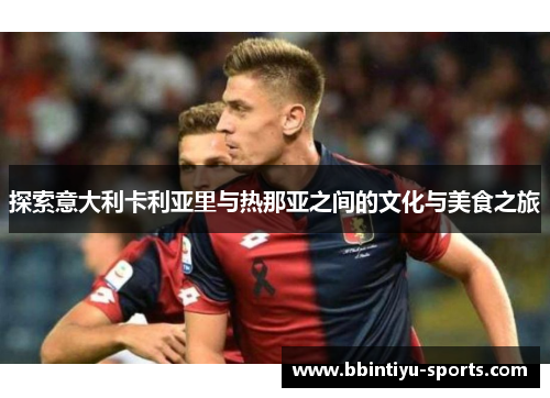 探索意大利卡利亚里与热那亚之间的文化与美食之旅