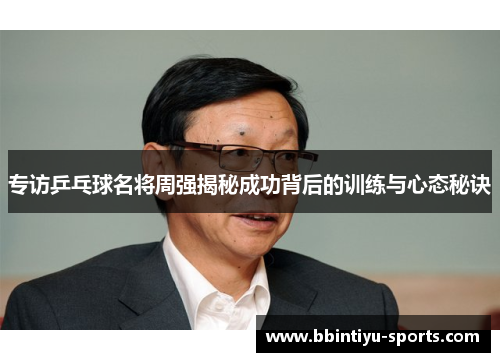专访乒乓球名将周强揭秘成功背后的训练与心态秘诀