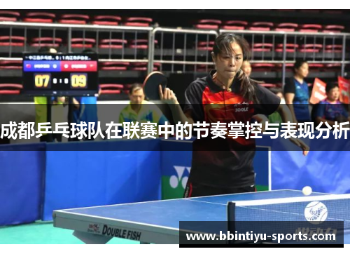 成都乒乓球队在联赛中的节奏掌控与表现分析