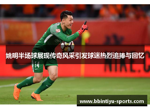 姚明半场球展现传奇风采引发球迷热烈追捧与回忆