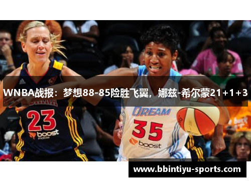 WNBA战报：梦想88-85险胜飞翼，娜兹-希尔蒙21+1+3